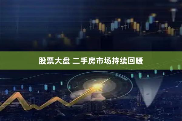 股票大盘 二手房市场持续回暖